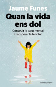 Title: Quan la vida ens dol: Construir la salut mental i recuperar la felicitat, Author: Jaume Funes