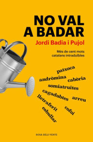 Title: No val a badar: Més de cent mots catalans intraduïbles, Author: Jordi Badia i Pujol