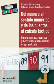 Title: Del número al sentido numérico y de las cuentas al cálculo táctico: Fundamentos, recursos y actividades para iniciar el aprendizaje, Author: María Teresa García Pérez