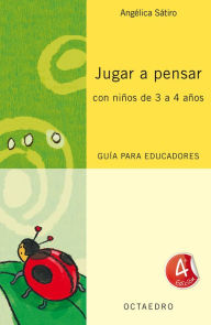 Title: Jugar a pensar con niños de 3 a 4 años: Guía para educadores, Author: Angélica Sátiro