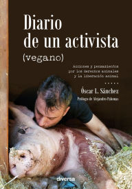 Title: Diario de un activista (vegano): Acciones y pensamientos por los derechos animales y la liberación animal, Author: Óscar L. Sánchez