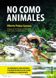 Title: No como animales: Un corredor de larga distancia y un objetivo más allá de llegar el primero a la línea de meta, Author: Alberto Peláez Serrano