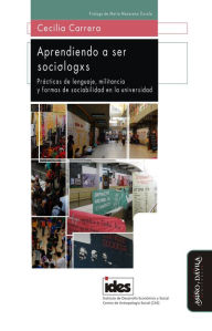 Title: Aprendiendo a ser sociólogxs: Prácticas de lenguaje, militancia y formas de sociabilidad en la universidad, Author: Cecilia Carrera