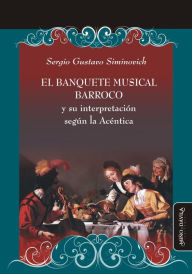 Title: El banquete musical barroco y su interpretación según la Acéntica, Author: Sergio Gustavo Siminovich