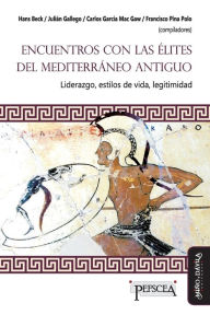 Title: Encuentro con las élites del Mediterráneo antiguo: Liderazgo, estilos de vida, letigimidad, Author: Julián Gallego