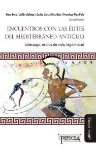 Title: Encuentros con las élites del Mediterráneo antiguo: Liderazgo, estilos de vida, letigimidad, Author: Julián Gallego
