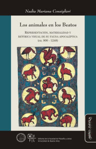Title: Los animales en los Beatos: Representación, materialidad y retórica visual de su fauna apocalíptica (ca. 900-1248), Author: Nadia Mariana Consiglieri