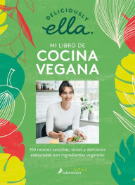 Title: Deliciously Ella. Mi libro de cocina vegana: 100 recetas sencillas, sanas y deli ciosas elaboradas con ingredientes vegetales / Deliciously Ella, Author: Ella Mills