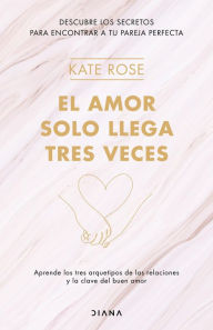 Title: El amor solo llega tres veces, Author: Kate Rose