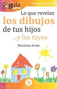 Title: GuíaBurros Lo que revelan los dibujos de tus hijos: ... y los tuyos, Author: Macarena Arnïs