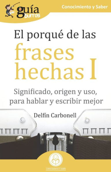 Guï¿½aBurros El porquï¿½ de las frases hechas I: Significado, origen y uso, para hablar y escribir mejor