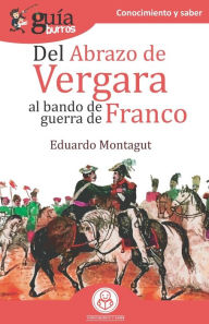Title: GuíaBurros Del abrazo de Vergara al Bando de Guerra de Franco: Episodios clave de nuestra historia, Author: Eduardo Montagut