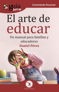 Title: GuíaBurros El arte de educar: Un manual para familias y educadores, Author: Daniel Pérez