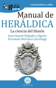 Title: GuíaBurros Manual de heráldica: La ciencia del blasón, Author: Josu Imanol Delgado y Ugarte