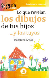 Title: GuíaBurros Lo que revelan los dibujos de tus hijos: ... y los tuyos, Author: Macarena Arnás