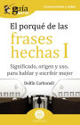 GuíaBurros El porqué de las frases hechas I: Significado, origen y uso, para hablar y escribir mejor