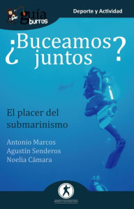 Title: GuíaBurros ¿Buceamos juntos?: El placer del submarinismo, Author: Agustín Senderos