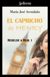 Title: El capricho de Henry (Bilogía Rebelde y real 1), Author: María José Avendaño