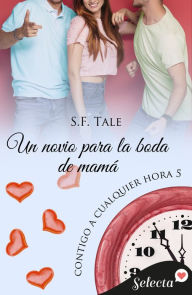 Title: Un novio para la boda de mamá (Contigo a cualquier hora 5), Author: S. F. Tale