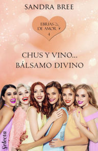 Title: Chus y vino... bálsamo divino (Ebrias de amor 4), Author: Sandra Bree