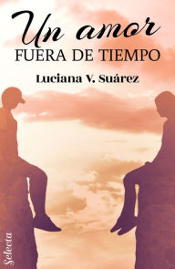 Title: Un amor fuera de tiempo, Author: Luciana V. Suárez