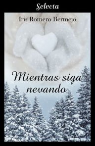 Title: Mientras siga nevando, Author: Iris Romero Bermejo