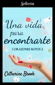 Title: Una vida para encontrarte (Bilogía Corazones rotos 2), Author: Catherine Brook