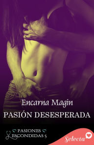 Title: Pasión desesperada (Pasiones escondidas 5), Author: Encarna Magín