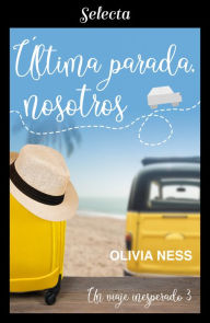 Title: Última parada, nosotros (Un viaje inesperado 3), Author: Olivia Ness