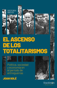 Title: El ascenso de los totalitarismos: Política, sociedad y economía en el periodo de entreguerras, Author: Joan Solé