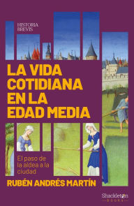 Title: La vida cotidiana en la edad media: El paso de la aldea a la ciudad, Author: Rubén Andrés Martín