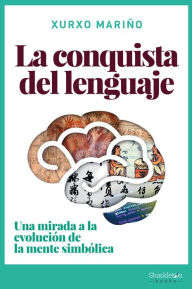 Title: La conquista del lenguaje: Una mirada a la evolución de la mente simbólica, Author: Xurxo Mariño