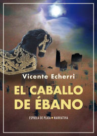 Title: El caballo de ébano, Author: Vicente Echerri