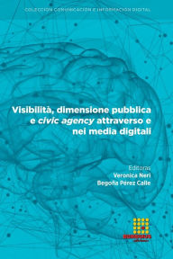 Title: Visibilità, dimensione pubblica e civic agency attraverso e nei media digitali, Author: Begoïa Pïrez Calle