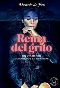 Title: Reina del grito: Un viaje por los miedos femeninos, Author: Desirée de Fez