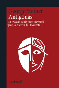 Title: Antígonas: La travesía de un mito universal para la historia de Occidente, Author: George Steiner