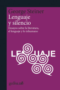 Title: Lenguaje y silencio: Ensayos sobre la literatura, el lenguaje y lo inhumano, Author: George Steiner