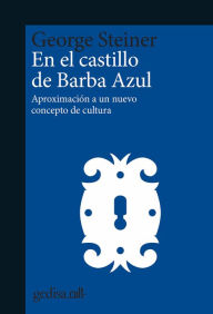 Title: En el castillo Barba Azul: Aproximación a un nuevo concepto de cultura, Author: George Steiner