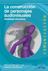 Title: La construcción de personajes audiovisuales: Habilidades informativas, Author: José Luis Valhondo Crego