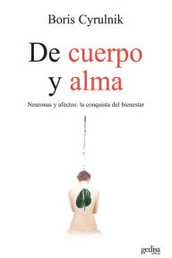 Title: De cuerpo y alma: Neuronas y afectos: la conquista del bienestar, Author: Boris Cyrulnik