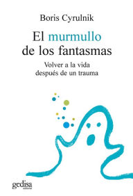 Title: El murmullo de los fantasmas: Volver a la vida después de un trauma, Author: Boris Cyrulnik