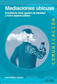 Title: Mediaciones ubicuas: Ecosistema móvil, gestión de identidad y nuevo espacio público, Author: Juan Miguel Aguado