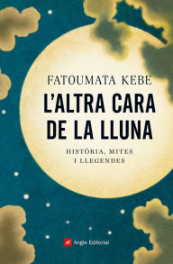 Title: L'altra cara de la Lluna: Història, mites i llegendes, Author: Fatoumata Kebe