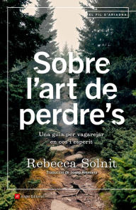 Title: Sobre l'art de perdre's: Una guia per vagarejar en cos i esperit, Author: Rebecca Solnit