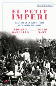 Title: El petit imperi: Catalans en la colonització de la Guinea Espanyola, Author: Eduard Gargallo