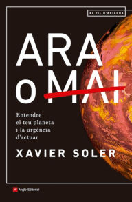 Title: Ara o mai: Entendre el teu planeta i la urgència d'actuar, Author: Xavier Soler