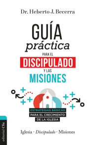 Title: Guía práctica para el discipulado y las misiones, Author: Heberto J. Becerra Matos