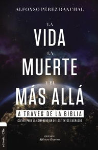 Title: La vida, la muerte y el más allá a través de la Biblia: Claves para la comprensión de los textos sagrados, Author: Alfonso Pérez Ranchal