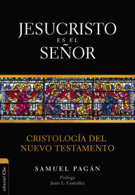 Title: Jesucristo es el Señor: Cristología del Nuevo Testamento, Author: Samuel Pagán