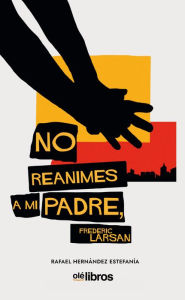 Title: No reanimes a mi padre, Author: Rafael Hernández Estefania